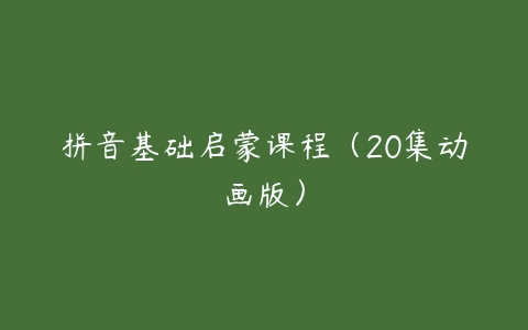 拼音基础启蒙课程（20集动画版）-51自学联盟