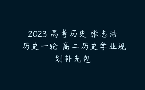 2023 高考历史 张志浩 历史一轮 高二历史学业规划补充包-51自学联盟