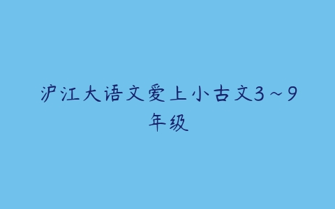 沪江大语文爱上小古文3~9年级-51自学联盟