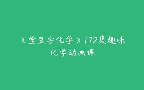 《堂豆学化学》172集趣味化学动画课-51自学联盟