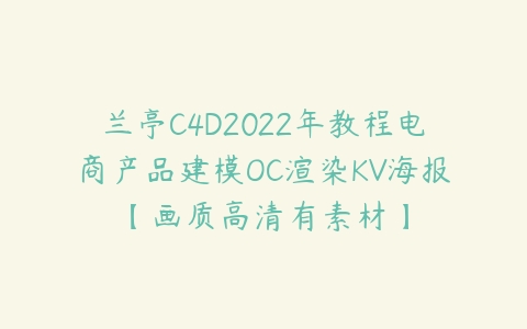 兰亭C4D2022年教程电商产品建模OC渲染KV海报【画质高清有素材】-51自学联盟