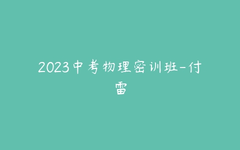 2023中考物理密训班-付雷-51自学联盟