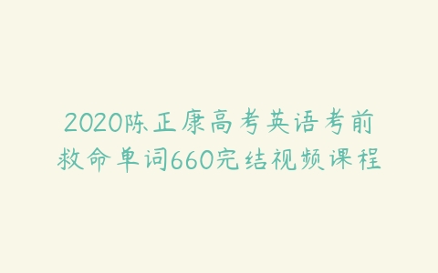 2020陈正康高考英语考前救命单词660完结视频课程-51自学联盟