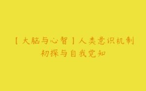 【大脑与心智】人类意识机制初探与自我觉知-51自学联盟