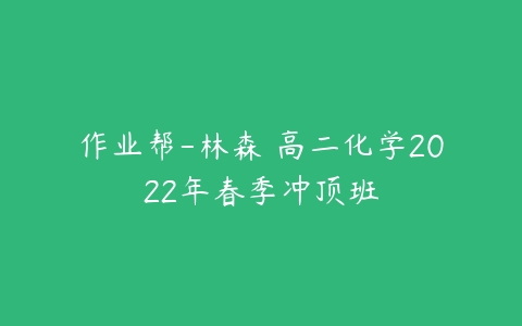 作业帮-林森 高二化学2022年春季冲顶班-51自学联盟