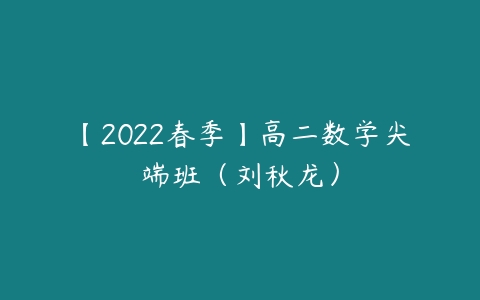 【2022春季】高二数学尖端班（刘秋龙）-51自学联盟