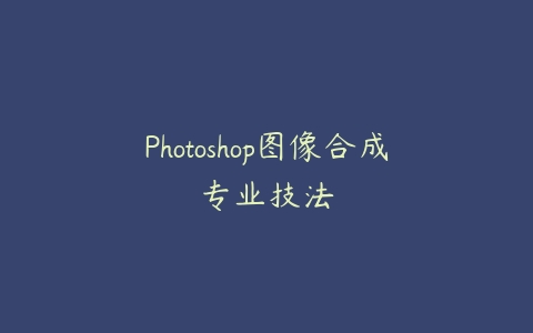 Photoshop图像合成专业技法-51自学联盟