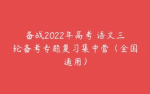 备战2022年高考 语文三轮备考专题复习集中营（全国通用）-51自学联盟