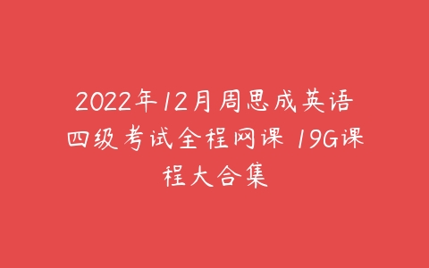 2022年12月周思成英语四级考试全程网课 19G课程大合集-51自学联盟