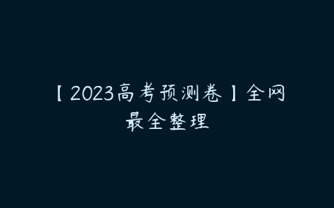 【2023高考预测卷】全网最全整理-51自学联盟