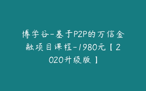 博学谷-基于P2P的万信金融项目课程-1980元【2020升级版】-51自学联盟