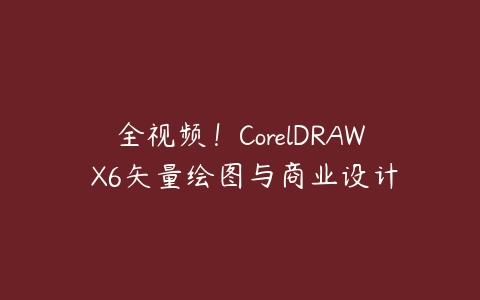 全视频！CorelDRAW X6矢量绘图与商业设计课程资源下载