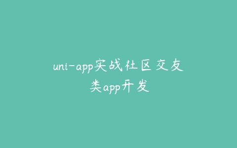 uni-app实战社区交友类app开发-51自学联盟