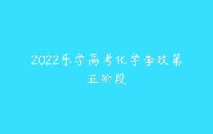 2022乐学高考化学李政第五阶段-51自学联盟