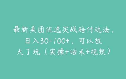 最新美团优选实战赔付玩法，日入30-100+，可以放大了玩（实操+话术+视频）-51自学联盟