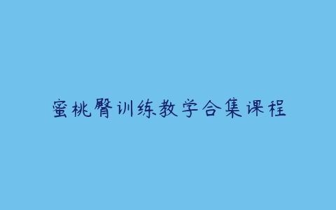 蜜桃臀训练教学合集课程-51自学联盟