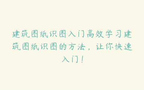 建筑图纸识图入门高效学习建筑图纸识图的方法，让你快速入门！-51自学联盟