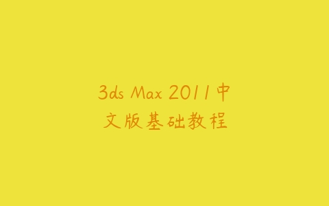 3ds Max 2011中文版基础教程课程资源下载