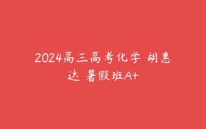 2024高三高考化学 胡惠达 暑假班A+-51自学联盟