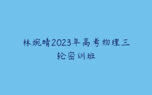 林婉晴2023年高考物理三轮密训班-51自学联盟