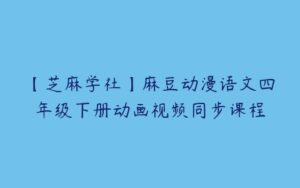 【芝麻学社】麻豆动漫语文四年级下册动画视频同步课程-51自学联盟