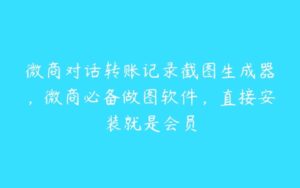 微商对话转账记录截图生成器，微商必备做图软件，直接安装就是会员-51自学联盟