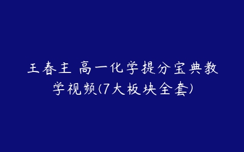 王春主 高一化学提分宝典教学视频(7大板块全套)-51自学联盟