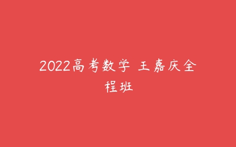 2022高考数学 王嘉庆全程班-51自学联盟