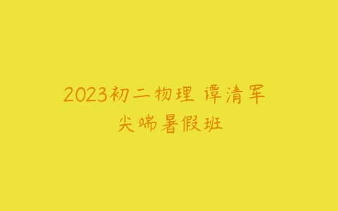2023初二物理 谭清军 尖端暑假班-51自学联盟