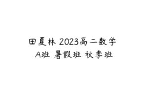 田夏林 2023高二数学 A班 暑假班 秋季班-51自学联盟