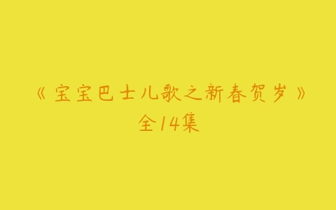 《宝宝巴士儿歌之新春贺岁》全14集-51自学联盟