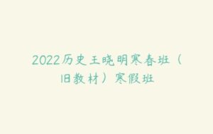 2022历史王晓明寒春班（旧教材）寒假班-51自学联盟