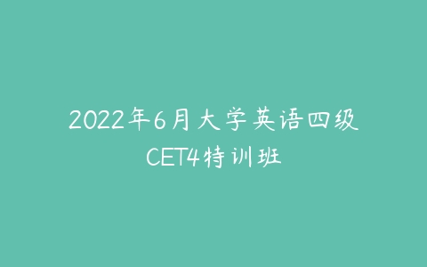 2022年6月大学英语四级CET4特训班-51自学联盟