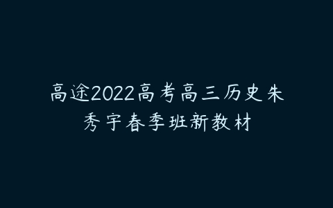 高途2022高考高三历史朱秀宇春季班新教材-51自学联盟