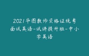 2021华图教师资格证统考面试英语-试讲提升班-中小学英语-51自学联盟