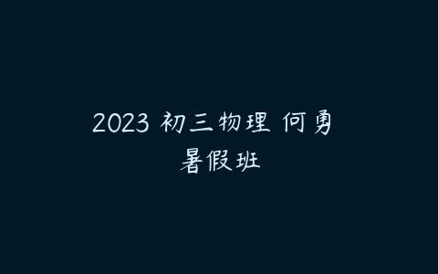 2023 初三物理 何勇 暑假班-51自学联盟