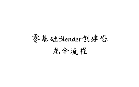 零基础Blender创建恐龙全流程-51自学联盟