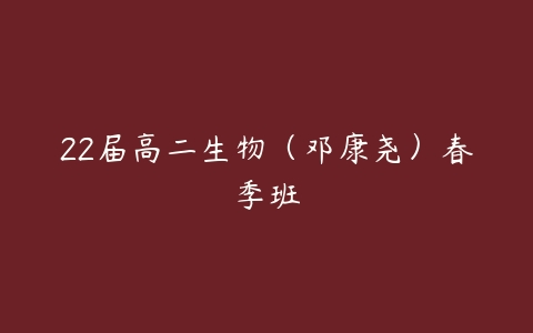 22届高二生物（邓康尧）春季班-51自学联盟