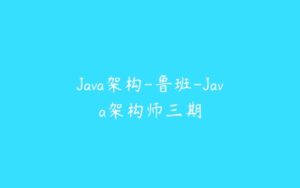 Java架构-鲁班-Java架构师三期-51自学联盟