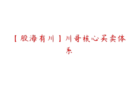 【股海有川】川哥核心买卖体系-51自学联盟