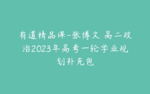 有道精品课-张博文 高二政治2023年高考一轮学业规划补充包-51自学联盟