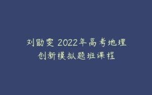 刘勖雯 2022年高考地理创新模拟题班课程-51自学联盟
