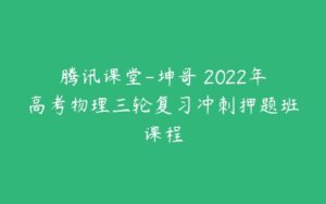 腾讯课堂-坤哥 2022年高考物理三轮复习冲刺押题班课程-51自学联盟