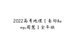 2022高考地理【秦邻&周慧】全年班-51自学联盟