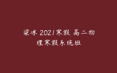 梁冰 2021寒假 高二物理寒假系统班-51自学联盟