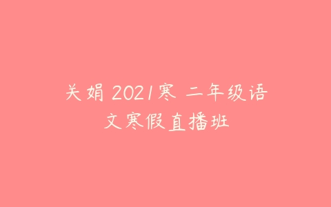 关娟 2021寒 二年级语文寒假直播班-51自学联盟