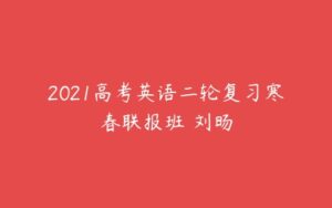 2021高考英语二轮复习寒春联报班 刘旸-51自学联盟