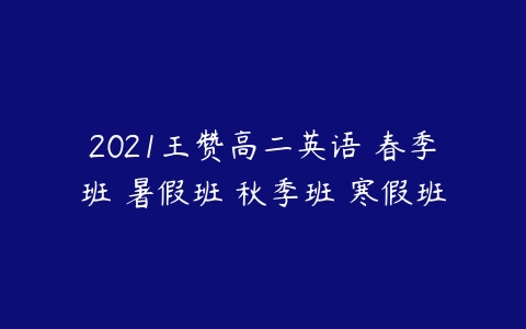 2021王赞高二英语 春季班 暑假班 秋季班 寒假班-51自学联盟