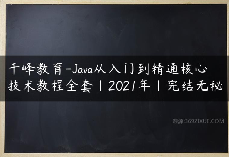 千峰教育-Java从入门到精通核心技术教程全套|2021年|完结无秘