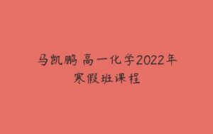 马凯鹏 高一化学2022年寒假班课程-51自学联盟